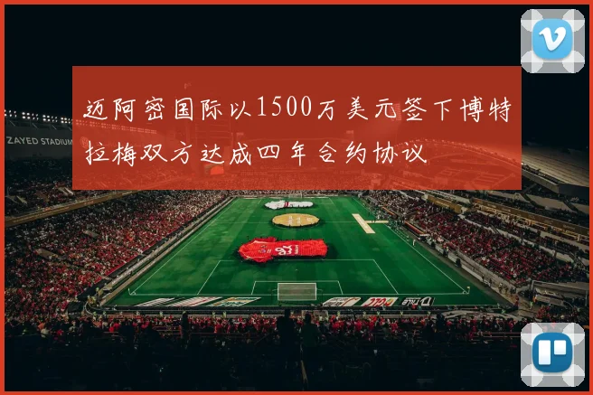 迈阿密国际以1500万美元签下博特拉梅双方达成四年合约协议
