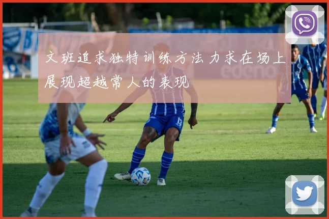 文班追求独特训练方法力求在场上展现超越常人的表现