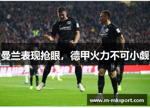 曼兰表现抢眼，德甲火力不可小觑